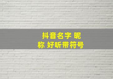 抖音名字 昵称 好听带符号